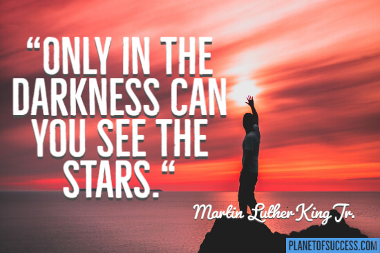 Only in the darkness can you see the stars