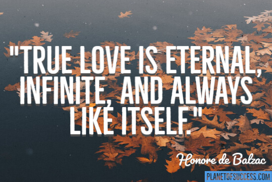 Honore de Balzac - True love is eternal, infinite, and