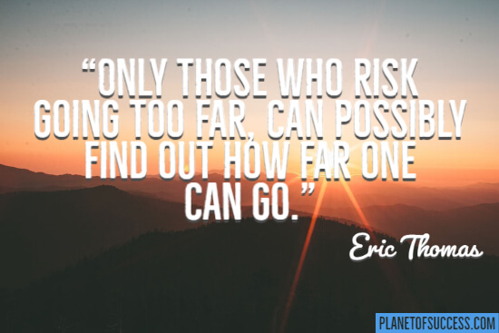Only those who risk going too far quote