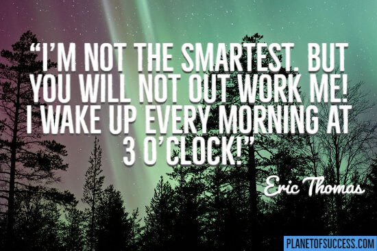 I'm not the smartest but you will not outwork me quote