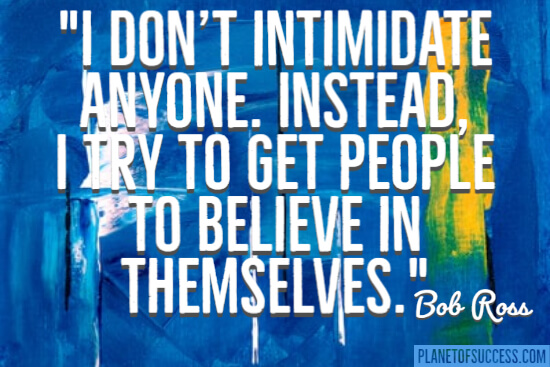 I don't intimidate anyone