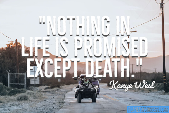 Kanye West quote: Nothing in life is promised except death.